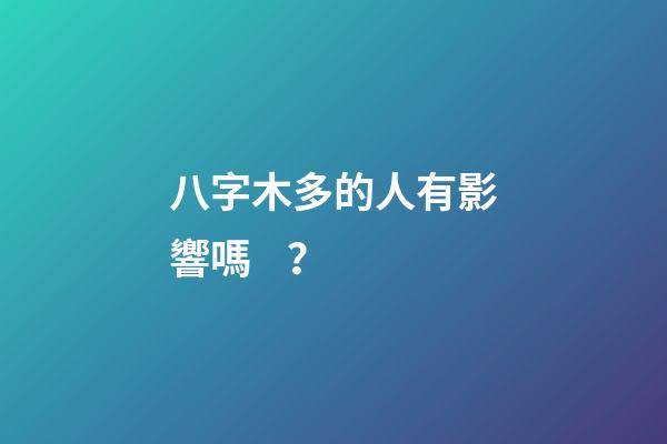 八字木多的人有影響嗎？